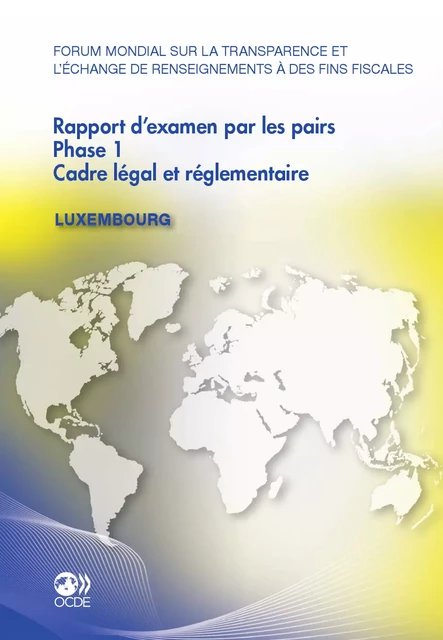 Forum mondial sur la transparence et l'échange de renseignements à des fins fiscales Rapport d'examen par les pairs : Luxembourg 2011 -  Collectif - OECD