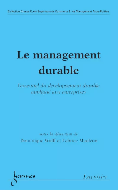 Le management durable: l'essentiel du développement durable appliqué aux entreprises (Coll. Groupe École Supérieure de Commerce et de Management Tours-Poitiers) - Stéphanie Wojcik, Fabrice Mauléon - Hermes Science Publications