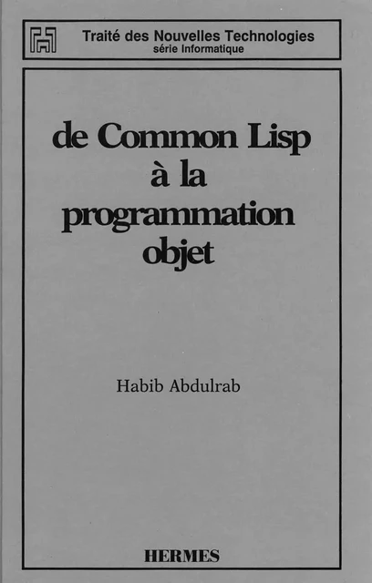 De Common Lisp à la programmation objet (Traité des nouvelles technologies série Informatique) -  ABDULRAB - Hermes Science Publications