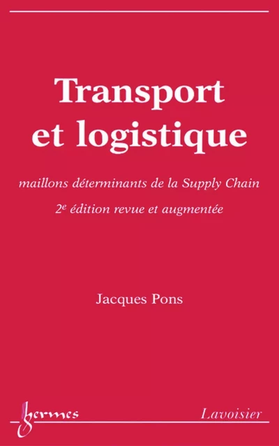 Transport et logistique : maillons déterminants de la Supply Chain - jacques pons - Hermes Science Publications