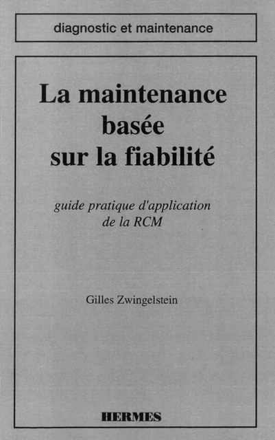 La maintenance basée sur la fiabilité guide pratique d'application de la RCM (coll. Diagnostic et maintenance) -  ZWINGELSTEIN - Hermes Science Publications