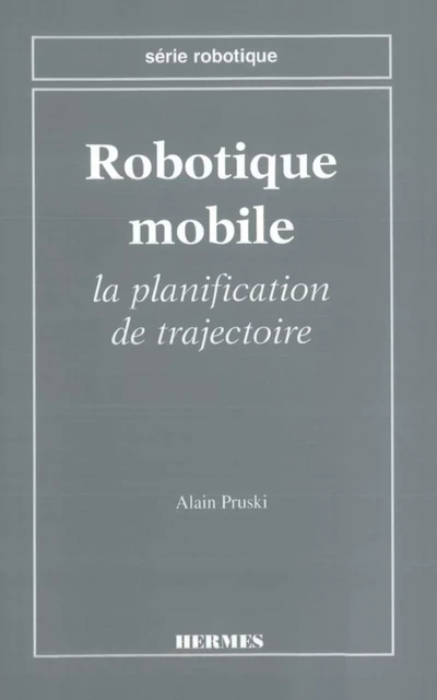 Robotique mobile : la planification de trajectoire (coll. Série robotique) - Alain Pruski - Hermes Science Publications