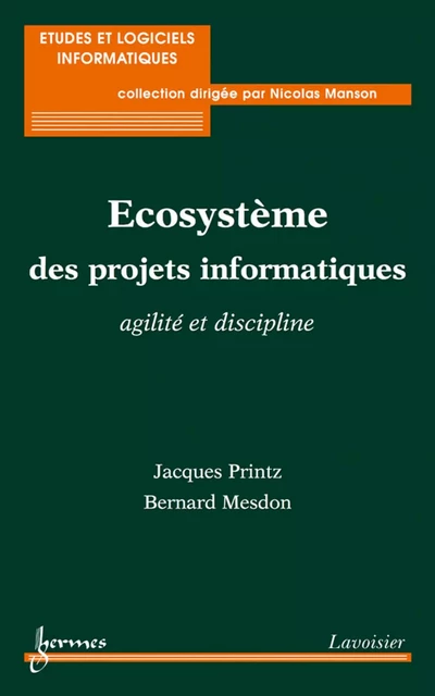 Ecosystème des projets informatiques : agilité et discipline (Coll. Études & logiciels informatiques) - Jacques Printz, Bernard Mesdon - Hermes Science Publications