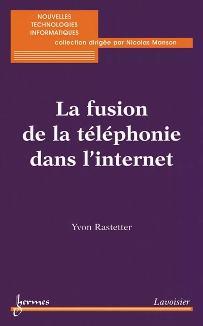 La fusion de la téléphonie dans l'internet - Yvon Rastetter - Hermes Science Publications