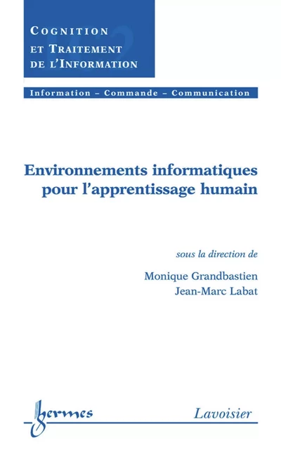 Environnements informatiques pour l'apprentissage humain (Traité IC2, série Cognition et traitement de l'information) - Monique Grandbastien, Jean-Marc Labat - Hermes Science Publications