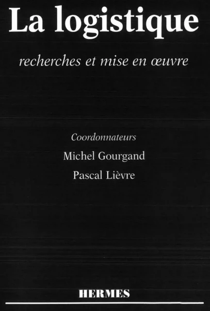 La logistique : recherches et mise en oeuvre : actes du colloque Arfilog 1996 - Michel Gourgand, Pascal Lièvre - Hermes Science Publications