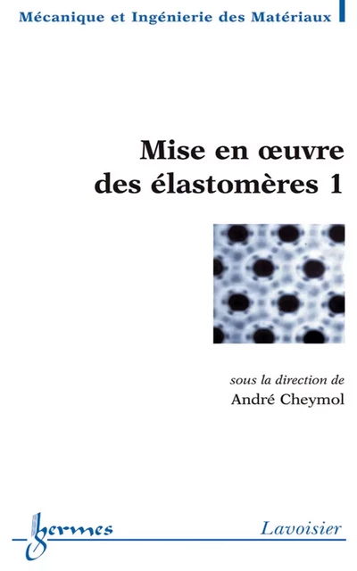 Mise en oeuvre des élastomères 1 (Traité MIM, série polymères) - André Cheymol - Hermes Science Publications