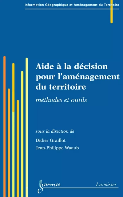 Aide à la décision pour l'aménagement du territoire: méthodes et outils (Traité IGAT, série Aménagement et gestion du territoire) - Didier Graillot, Jean-Philippe Waaub - Hermes Science Publications