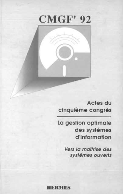 CMGF' 92 La gestion optimale des systèmes d'information. Vers la maîtrise des systèmes ouverts. Actes du 5e congrès -  CMGF - Hermes Science Publications