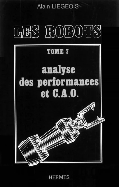 Les robots tome 7 : analyse des performances et C.A.O -  LIEGEOIS - Hermes Science Publications