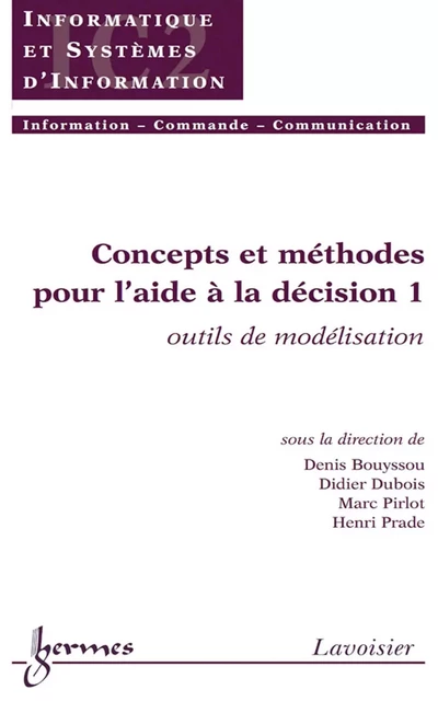 Concepts et méthodes pour l'aide à la décision 1: outils de modélisation (Traité IC2, série Informatique et systèmes d'information) - Denis Bouyssou, Didier Dubois, Marc Pirlot, Henri Prade - Hermes Science Publications