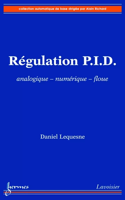 Régulation P.I.D. : analogique - numérique - floue (Coll. Automatique de base) - Daniel Lequesne - Hermes Science Publications