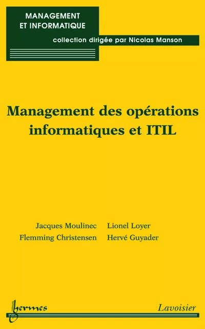 Management des opérations informatiques et ITIL (Coll. Management et informatique) - Jacques Moulinec, Lionel Loyer, Flemming Christensen, Hervé Guyader - Hermes Science Publications