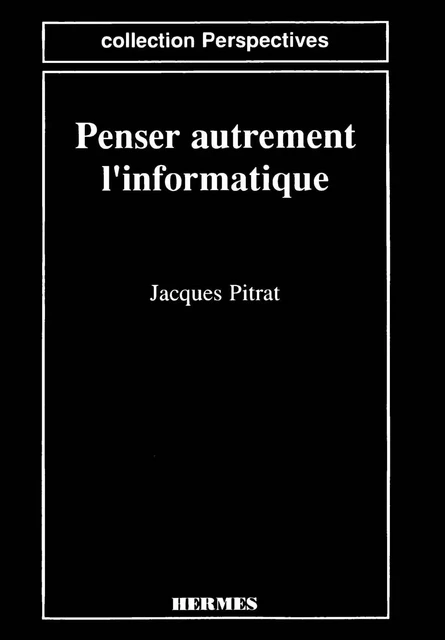 Penser autrement l'informatique (coll. Perspectives) - Jacques Pitrat - Hermes Science Publications