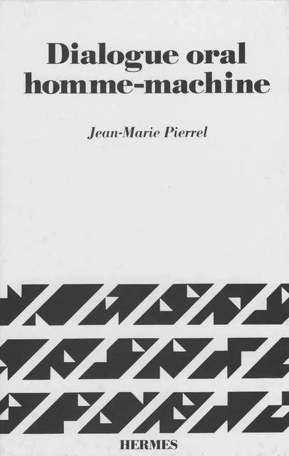 Dialogue oral homme-machine Connaissance linguistiques stratégies et architectures des systèmes - Jean-Marie Pierrel - Hermes Science Publications