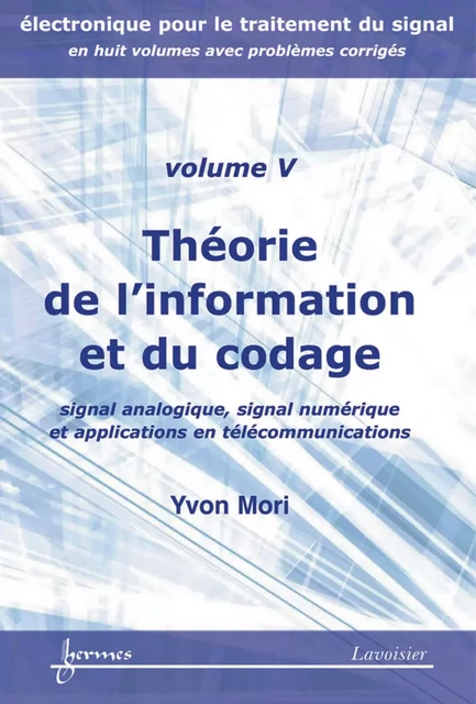 Théorie de l'information et du codage : signal analogique, signal numérique et applications en télécommunications (Electronique pour le traitement du signal avec problèmes corrigés Vol. 5) - Yvon Mori - Hermes Science Publications