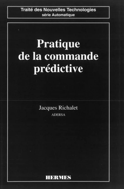 Pratique de la commande prédictive (Coll. Traité des nouvelles technologies) -  RICHALET - Hermes Science Publications