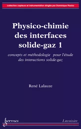 Physico-chimie des interfaces solide-gaz. Vol. 1: concepts et méthodologies pour l'étude des interactions solide-gaz