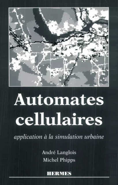 Automates cellulaires: Application à la simulation urbaine - André Langlois, Michel Phipps - Hermes Science Publications