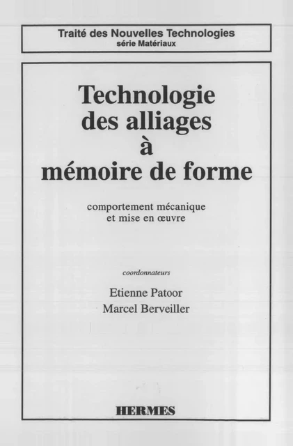 Technologie des alliages à mémoire de forme, comportement mécanique et mise en oeuvre (coll. Traité des nouvelles technologies Série matériaux) - Étienne Patoor, Marcel Berveiller - Hermes Science Publications