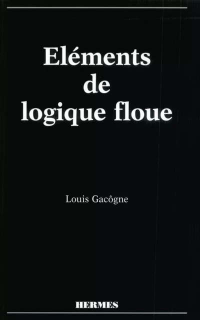 Eléments de logique floue - Louis Gacôgne - Hermes Science Publications