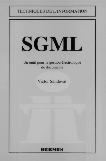 SGML un outil pour la gestion électronique de documents (coll. Techniques de l'information) - Victor Sandoval - Hermes Science Publications