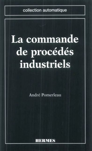 La commande de procédés industriels (coll. Automatique) - André Pomerleau - Hermes Science Publications