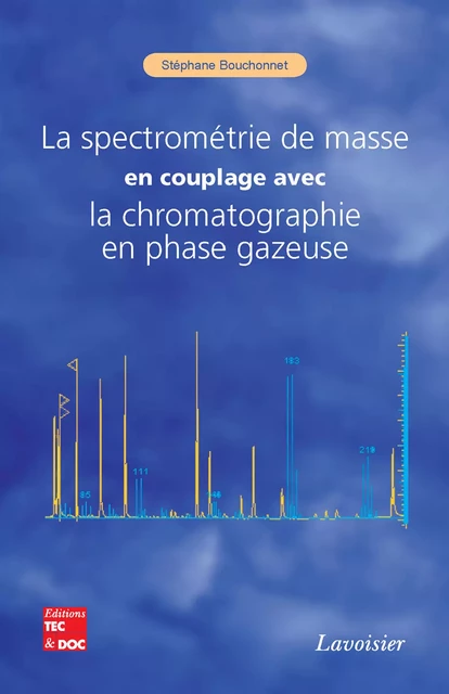 La spectrométrie de masse en couplage avec la chromatographie en phase gazeuse - Stéphane Bouchonnet - Tec & Doc