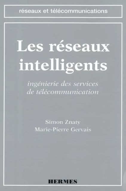 Les réseaux intelligents : ingénierie des services de télécommunication (coll. Réseaux et télécommunications) - Simon Znaty - Hermes Science Publications