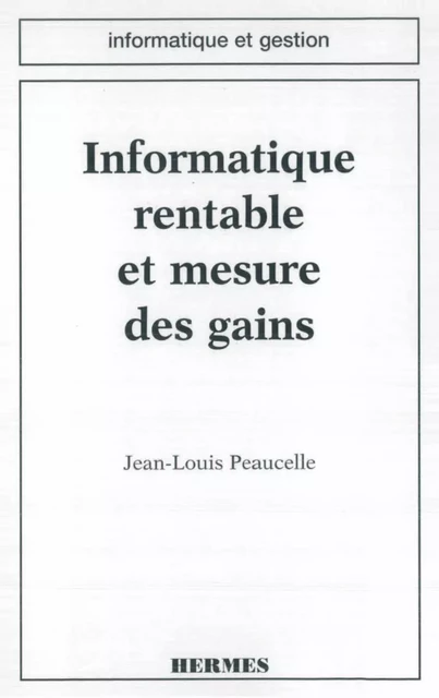 Informatique rentable et mesure des gains (coll. Informatique et gestion) -  PEAUCELLE - Hermes Science Publications