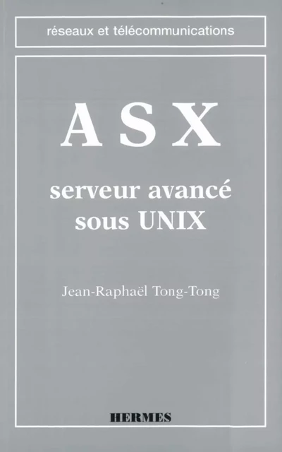 ASX, serveur avancé sous UNIX (coll. Réseaux et télécommunications) - Tong Tong - Hermes Science Publications