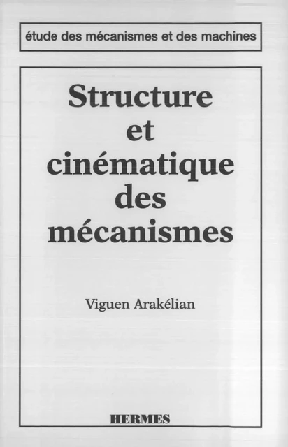 Structure et cinématique des mécanismes (coll. Etude des mécanismes et des machines) - Viguen Arakelian - Hermes Science Publications