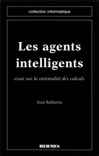 Les agents intelligents : essai sur la rationalité des calculs (coll. Informatique) -  SALLANTIN - Hermes Science Publications