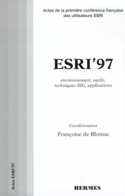 ESRI'97 : techniques SIG, environnement outils, techniques SIG, applications Actes de la 1e conférence française des utilisateurs ESRI. -  BLOMAC - Hermes Science Publications