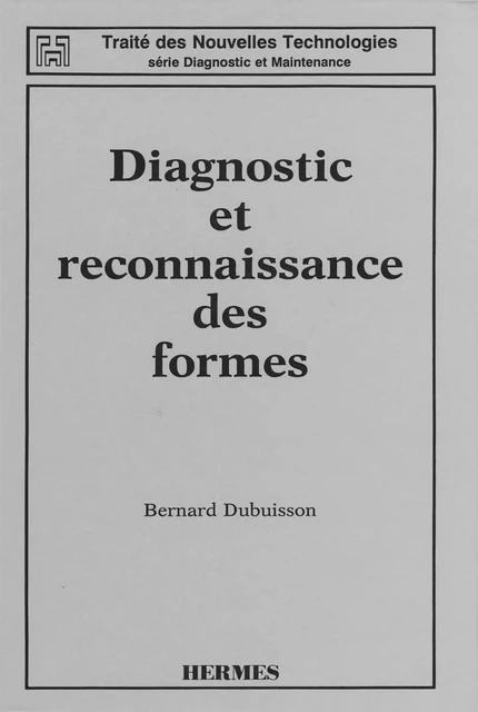 Diagnostic et reconnaissance des formes (Traité des nouvelles technologies Série Diagnostic et maintenance) - Bernard Dubuisson - Hermes Science Publications