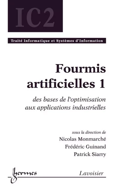 Fourmis artificielles Volume 1 : des bases de l'optimisation aux applications industrielles (Traité Informatique et Systèmes d'Information - IC2) - Nicolas Monmarché, Frédéric Guinand, Patrick Siarry - Hermes Science Publications