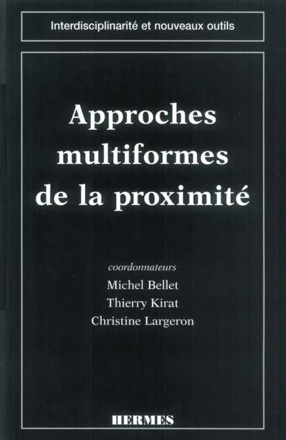 Approches multiformes de la proximité (coll. Interdisciplinarité et nouveaux outils) - Michel Bellet, Thierry Kirat, Christine Largeron - Hermes Science Publications