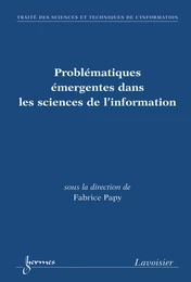 Problématiques émergentes dans les sciences de l'information (Traité des sciences et techniques de l'information, série Environnements et services numériques d'information)