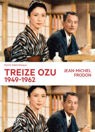 Treize Ozu, 1949-1962 - Jean-Michel Frodon - Cahiers du cinéma