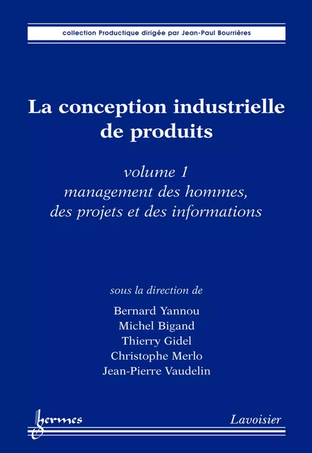 La conception industrielle de produits volume 1 : management des hommes des projets et des informations - Bernard Yannou, Michel Bigand, Thierry Gidel, Christophe Merlo, Jean-Pierre Vaudelin - Hermes Science Publications