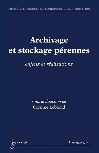 Archivage et stockage pérennes : enjeux et réalisations (Traité des Sciences et Techniques de l'Information) - Corinne Leblond - Hermes Science Publications