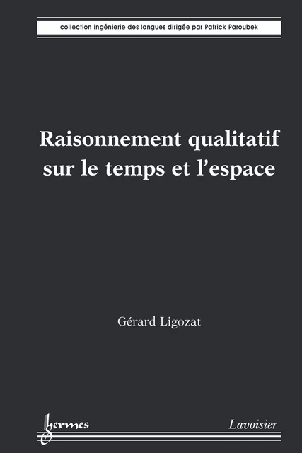 Raisonnement qualitatif sur le temps et l'espace - Gérard Ligozat - Hermes Science Publications