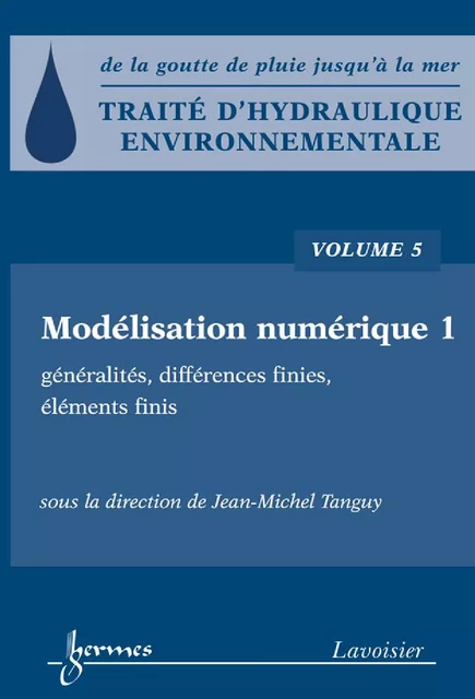 Traité d'hydraulique environnementale Volume 5: modélisation numérique 1: généralités, différences finies, éléments finis généralités, différences finies, éléments finis - Jean-Michel Tanguy - Hermes Science Publications