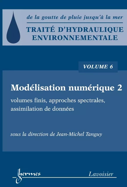 Traité d'hydraulique environnementale Volume 6: modélisation numérique 2: volumes finis, approches spectrales, assimilation de données - Jean-Michel Tanguy - Hermes Science Publications