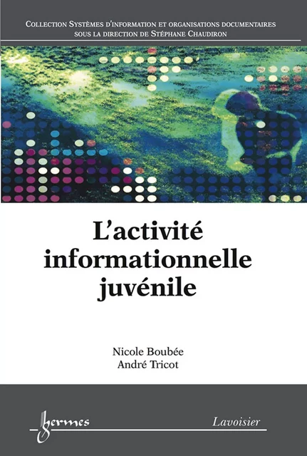 L'activité informationnelle juvénile - Nicole Boubée, André Tricot - Hermes Science Publications