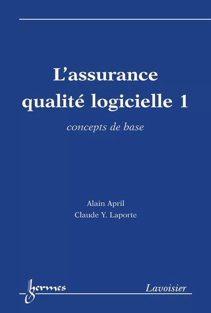 L’assurance qualité logicielle 1 : concepts de base - Alain April, Laporte Claude Y. - Hermes Science Publications