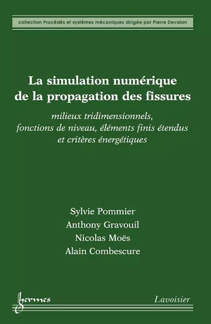 La simulation numérique de la propagation des fissures : milieux tridimensionnels, fonctions de niveau, éléments finis étendus et critères énergétiques - Sylvie Pommier, Anthony Gravouil, Nicolas Moës, Alain Combescure - Hermes Science Publications