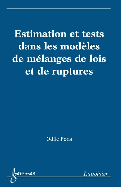 Estimation et tests dans les modèles de mélanges de lois et de ruptures - Odile Pons - Hermes Science Publications