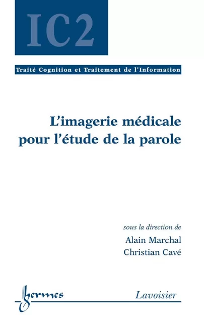 L'imagerie médicale pour l'étude de la parole (Traité Cognition et Traitement de l'Information, IC2) - Alain Marchal, Christian Cavé - Hermes Science Publications