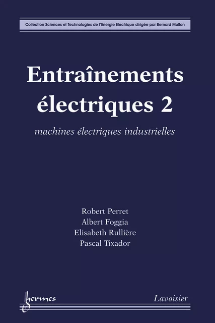 Entraînements électriques 2 : machines électriques industrielles - Robert Perret, Albert Foggia, Elisabeth Rullière, Pascal Tixador - Hermes Science Publications